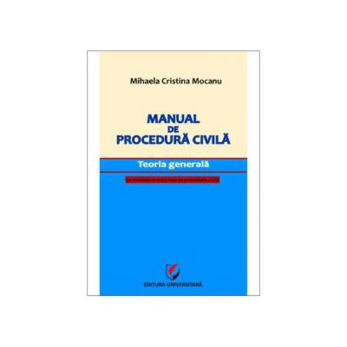 Manual de procedura civila. Teoria generala, cu trimiteri la Noul Cod de procedura civila - Mihaela Mocanu