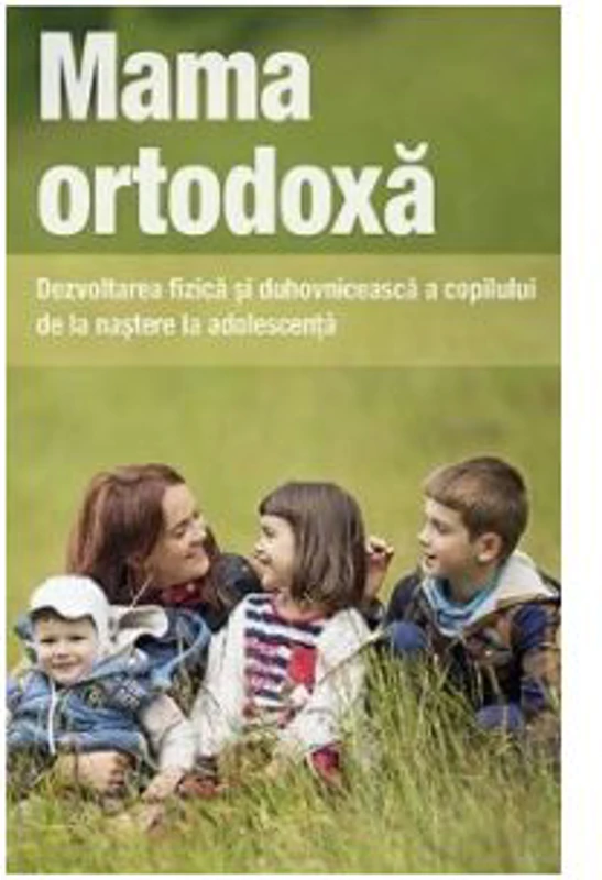 Mama ortodoxa. Dezvoltarea fizica si duhovniceasca a copilului de la nastere la adolescenta - Vladimir Zobern