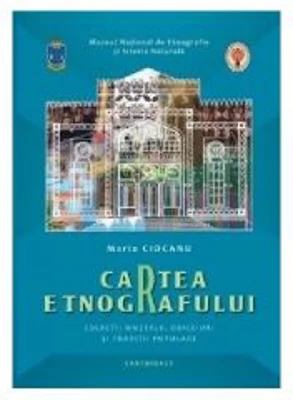 Cartea etnografului. Colectii muzeale, obiceiuri si traditii populare - Maria Ciocanu