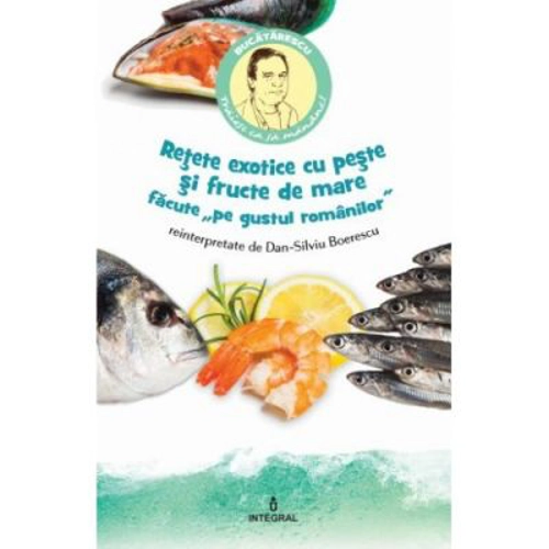 Retete exotice cu peste si fructe de mare "pe gustul romanilor" - Dan-Silviu Boerescu