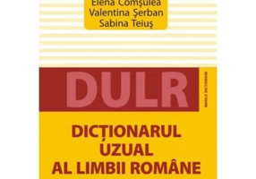 Dictionarul uzual al limbii romane - Elena Comsulea, Valentina Serban, Sabina Teius