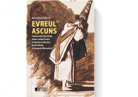 Evreul ascuns. Constructia identitatii iudeo-convertitului in Spania la sfarsitul Evului Mediu si inceputul Renasterii
