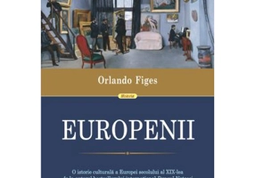 Europenii. Trei vieti si formarea unei culturi cosmopolite in Europa secolului al 19-lea - Orlando Figes