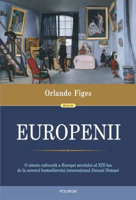 Europenii. Trei vieti si formarea unei culturi cosmopolite in Europa secolului al 19-lea - Orlando Figes