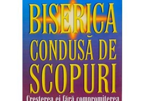 Biserica condusa de scopuri - Rick Warren