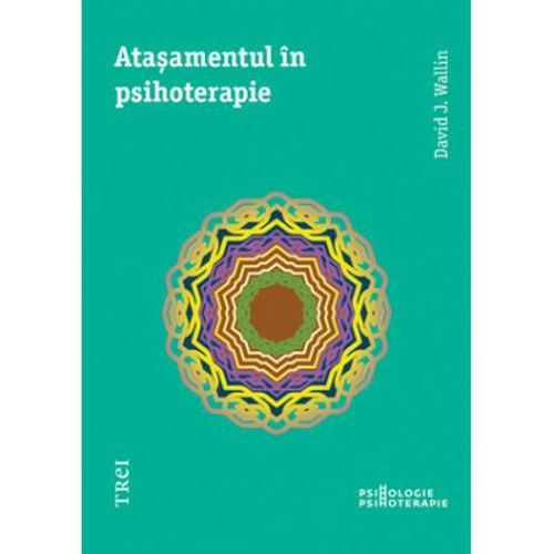 Atasamentul in psihoterapie - David J. Wallin. Traducere din engleza de Mihaela Dumitrescu