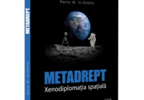 Metadrept. Xenodiplomatia spatiala - Nasty Marian Vladoiu