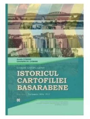Istoricul cartofiliei Basarabene. Catalog cartofil ilustrat. Volumul I-II. Perioada 1896-1944 - Aureliu Ciobanu, Constantin Gh. Ciobanu