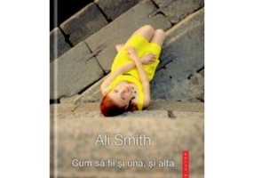 Cum sa fii si una, si alta - Ali Smith