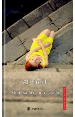 Cum sa fii si una, si alta - Ali Smith