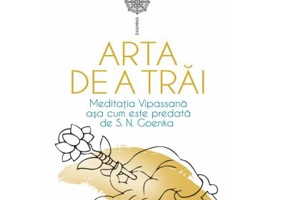 Arta de a trai. Meditatia Vipassana asa cum este predata de S. N. Goenka - William Hart