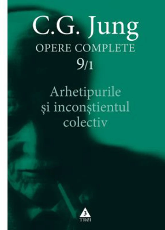 Arhetipurile si inconstientul colectiv. Opere Complete, volumul 9/1 - C. G. Jung