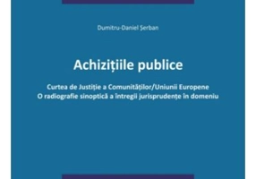 Achizitiile publice. Curtea de Justitie a Comunitatilor-Uniunii Europene. O radiografie sinoptica a intregii jurisprudente in domeniu - Dumitru-Daniel