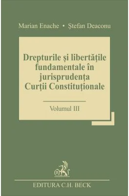 Drepturile si libertatile fundamentale in jurisprudenta Curtii Constitutionale. Volumul III