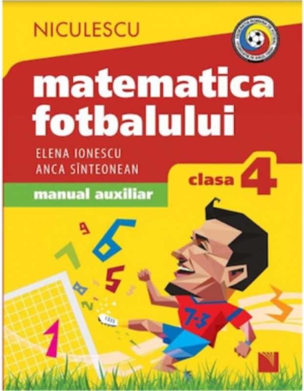 Matematica fotbalului Manual auxiliar clasa a 4-a, probleme si exercitii din lumea fotbalului pentru baieti si fete - Elena Ionescu