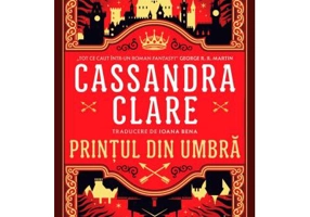 Printul din Umbra (primul volum al seriei Cronicile din Castellane) - Cassandra Clare