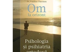 Om la orizont! Psihologia si psihiatria ortodoxa - pr. Vasilios Thermos
