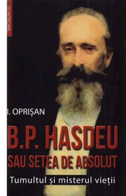 B. P. Hasdeu sau setea de absolut. Tumultul si misterul vietii - I. Oprisan