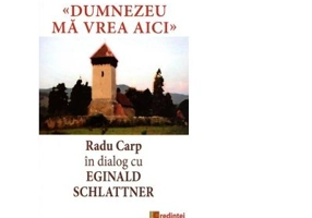 Dumnezeu ma vrea aici. Radu Carp in dialog cu Eginald Schlattner
