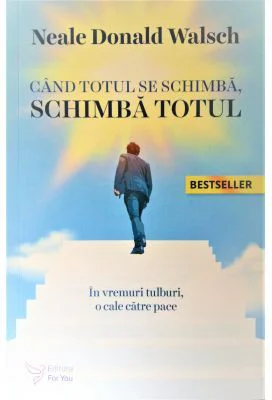Cand totul se schimba, schimba totul - Neale Donald Walsch