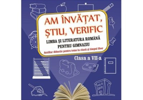 Am invatat, stiu, verific. Limba si literatura romana pentru gimnaziu (clasa a 7-a)