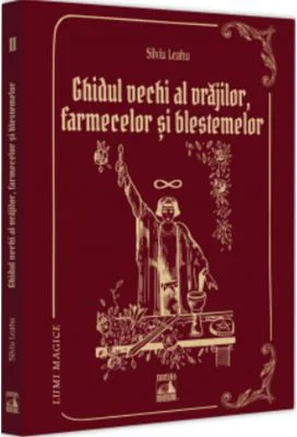 Ghidul Vechi al Vrajilor, farmecelor si blestemelor - Silviu Leahu