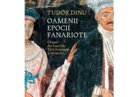 Oamenii epocii fanariote. Chipuri din bisericile Tarii Romanesti si Moldovei - Tudor Dinu