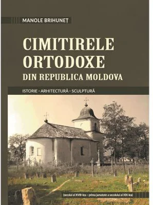 Cimitirele ortodoxe din Republica Moldova. Istorie. Arhitectura. Sculptura