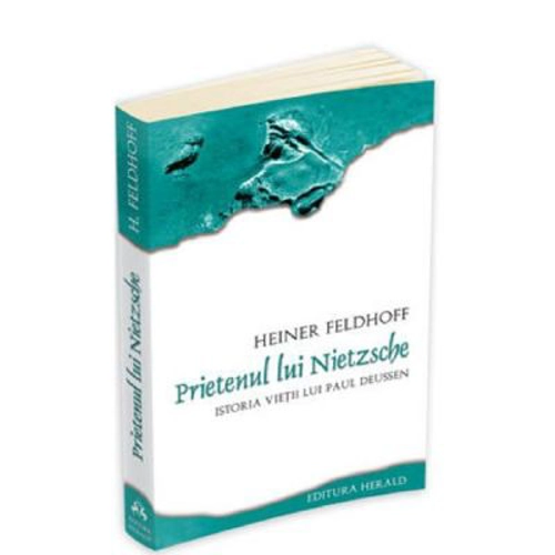 Prietenul lui Nietzsche. Istoria vietii lui Paul Deussen - Heiner Feldhoff
