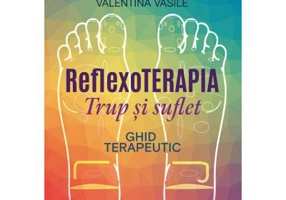 Reflexoterapia trup si suflet. Ghid terapeutic - Valentina Vasile, Gabriel Socaciu