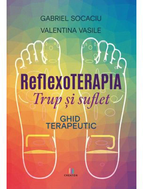 Reflexoterapia trup si suflet. Ghid terapeutic - Valentina Vasile, Gabriel Socaciu