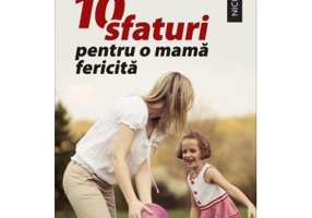 10 sfaturi pentru o mama fericita - Meg Meeker