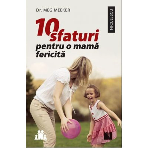 10 sfaturi pentru o mama fericita - Meg Meeker