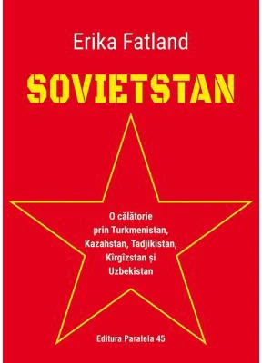 SOVIETSTAN. O calatorie prin Turkmenistan, Kazahstan, Tadjikistan, Kirgizstan si Uzbekistan - Erika Fatland