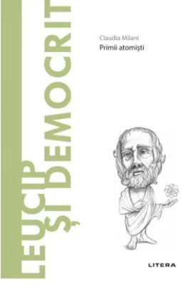 Volumul 40. Descopera Filosofia. Leucip si Democrit - Claudia Milani