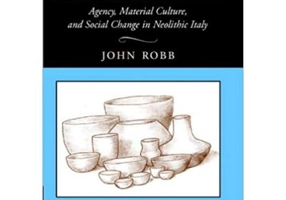The Early Mediterranean Village: Agency, Material Culture, and Social Change in Neolithic Italy - John Robb