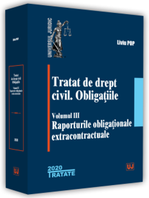 Tratat de drept civil. Obligatiile, volumul 3, Raporturile obligationale extracontractuale - Liviu Pop
