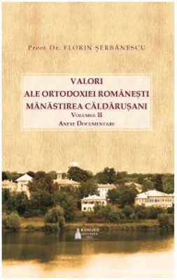 Valori ale Ortodoxiei romanesti. Manastirea Caldarusani. Volumul 2 - Pr. Florin Serbanescu