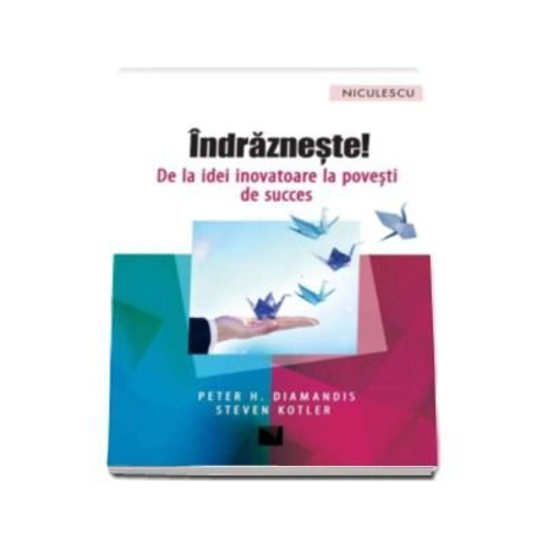 Indrazneste! De la idei inovatoare la povesti de succes, Peter H. Diamandis