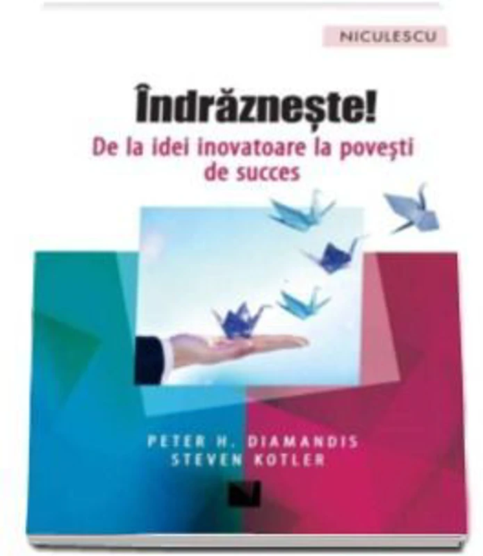 Indrazneste! De la idei inovatoare la povesti de succes, Peter H. Diamandis