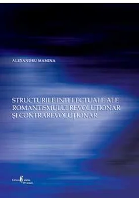 Structurile intelectuale ale romantismului revolutionar si contrarevolutionar