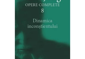 Dinamica inconstientului. Opere Complete, volumul 8 - C. G. Jung