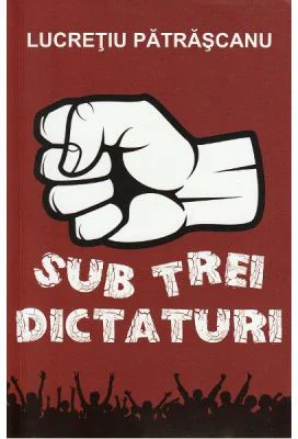 Sub trei dictaturi - Lucretiu Patrascanu