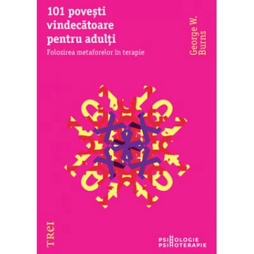 101 povesti vindecatoare pentru adulti. Folosirea metaforelor in terapie - George W. Burns
