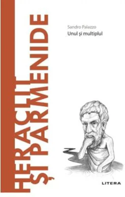 Volumul 29. Descopera Filosofia. Heraclit si Parmenide - Sandro Palazzo