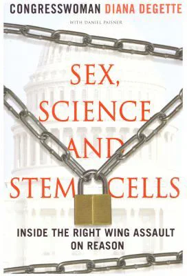 Sex, Science and Stem Cells. Inside The Right Wing Assault On Reason - Diana DeGette