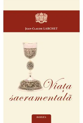 Viata sacramentala - Jean-Claude Larchet