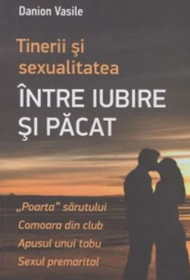 Tinerii si sexualitatea. Intre iubire si pacat - Danion Vasile