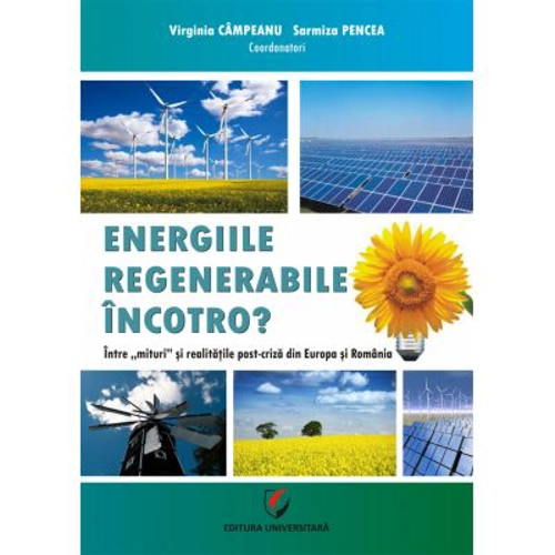Energiile regenerabile – Incotro? Intre mit si realitatile post-criza din Europa si Romania - Virginia Campeanu, Sarmiza Pencea