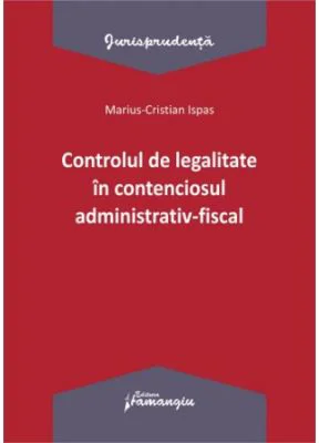 Controlul de legalitate in contenciosul administrativ-fiscal - Marius Cristian Ispas